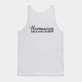 Humanism Because All We Have Is Each Other Tank Top